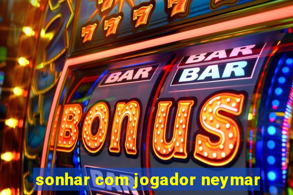 sonhar com jogador neymar